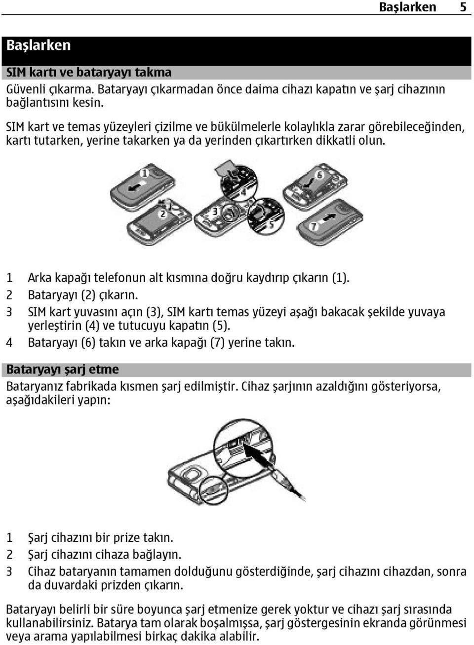 1 Arka kapağı telefonun alt kısmına doğru kaydırıp çıkarın (1). 2 Bataryayı (2) çıkarın.