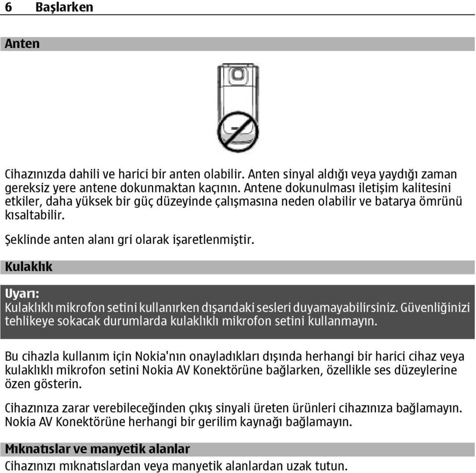 Kulaklık Uyarı: Kulaklıklı mikrofon setini kullanırken dışarıdaki sesleri duyamayabilirsiniz. Güvenliğinizi tehlikeye sokacak durumlarda kulaklıklı mikrofon setini kullanmayın.