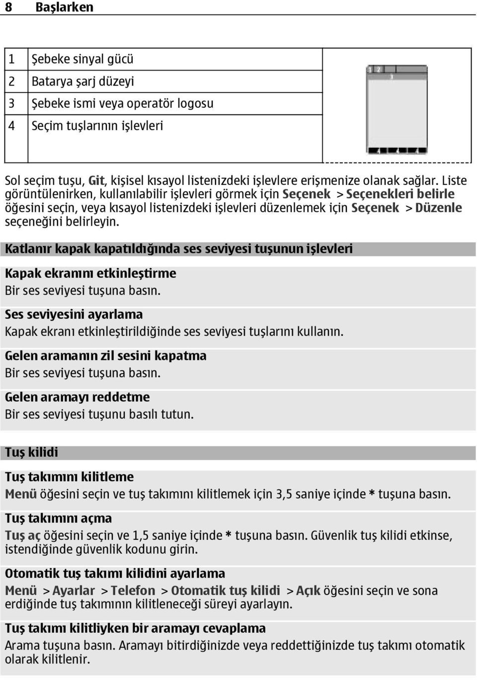 Liste görüntülenirken, kullanılabilir işlevleri görmek için Seçenek > Seçenekleri belirle öğesini seçin, veya kısayol listenizdeki işlevleri düzenlemek için Seçenek > Düzenle seçeneğini belirleyin.