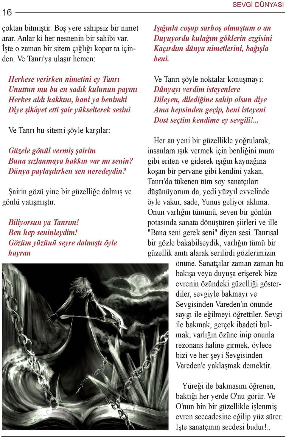 þöyle karþýlar: Güzele gönül vermiþ þairim Buna sýzlanmaya hakkýn var mý senin? Dünya paylaþýlýrken sen neredeydin? Þairin gözü yine bir güzelliðe dalmýþ ve gönlü yatýþmýþtýr. Biliyorsun ya Tanrým!