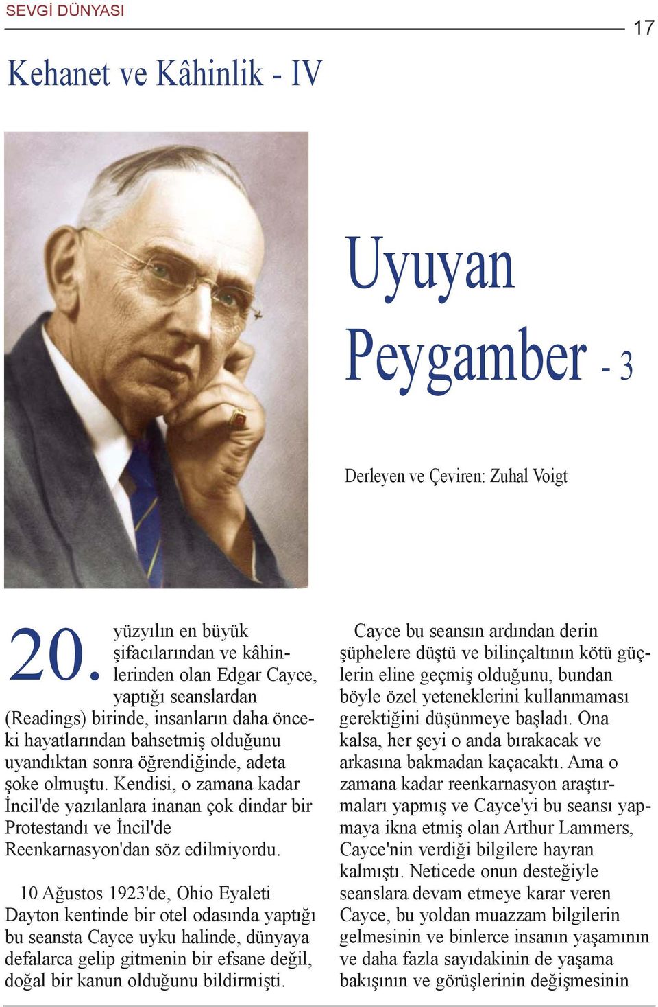 adeta þoke olmuþtu. Kendisi, o zamana kadar Ýncil'de yazýlanlara inanan çok dindar bir Protestandý ve Ýncil'de Reenkarnasyon'dan söz edilmiyordu.