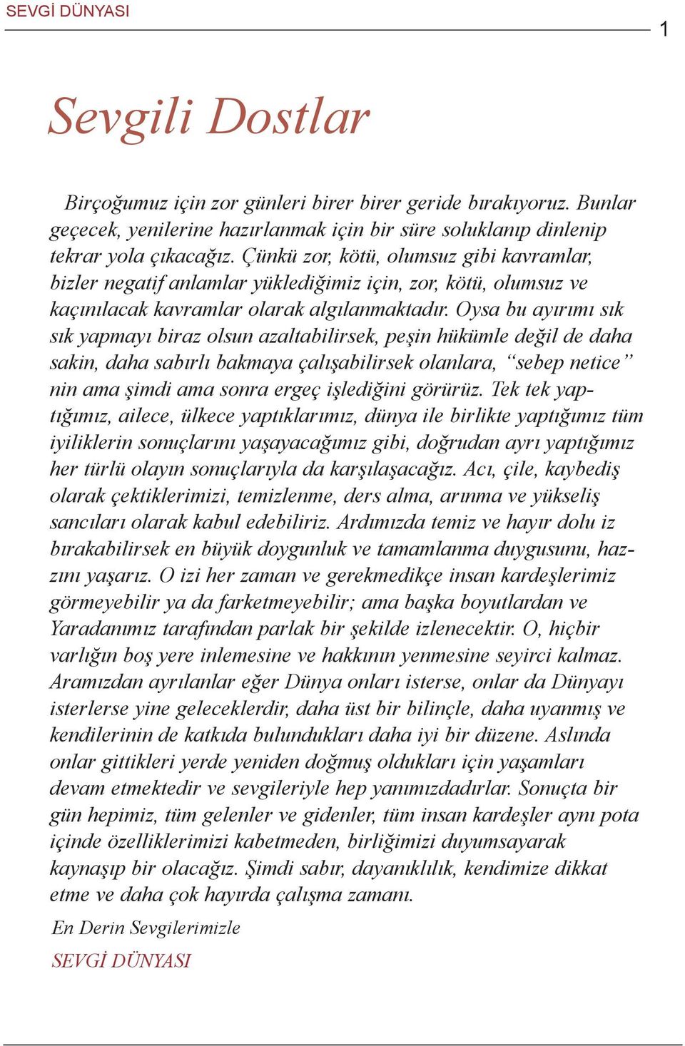 Oysa bu ayýrýmý sýk sýk yapmayý biraz olsun azaltabilirsek, peþin hükümle deðil de daha sakin, daha sabýrlý bakmaya çalýþabilirsek olanlara, sebep netice nin ama þimdi ama sonra ergeç iþlediðini