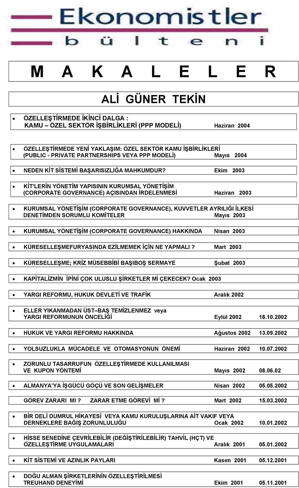 Ekim 2003 KİT LERİN YÖNETİM YAPISININ KURUMSAL YÖNETİŞİM (CORPORATE GOVERNANCE) AÇISINDAN İRDELENMESİ Haziran 2003 KURUMSAL YÖNETİŞİM (CORPORATE GOVERNANCE), KUVVETLER AYRILIĞI İLKESİ DENETİMDEN