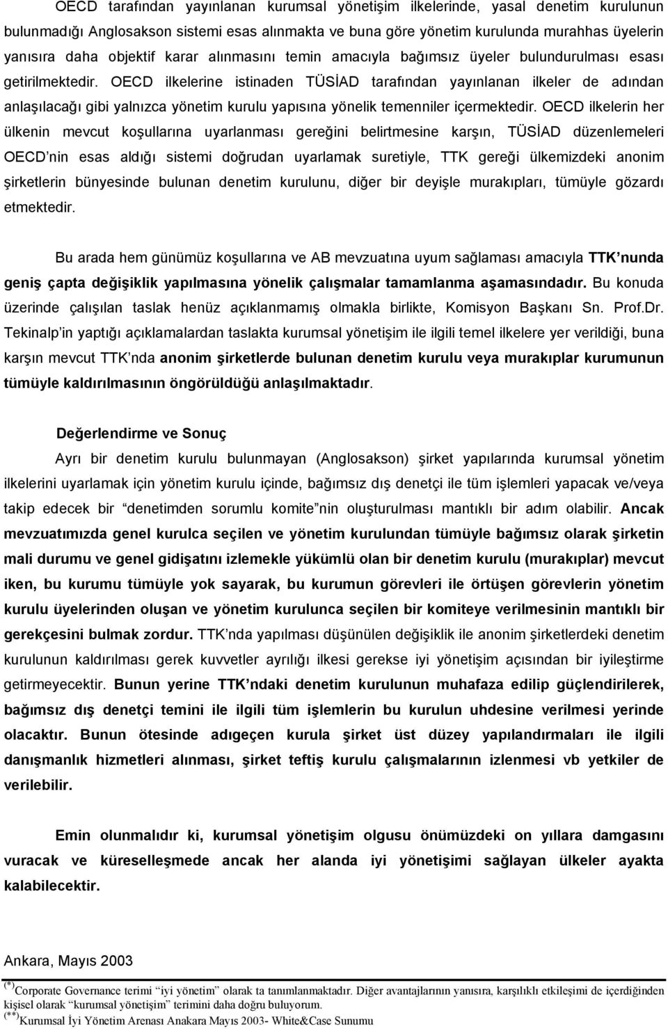 OECD ilkelerine istinaden TÜSİAD tarafından yayınlanan ilkeler de adından anlaşılacağı gibi yalnızca yönetim kurulu yapısına yönelik temenniler içermektedir.