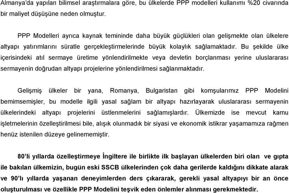 Bu şekilde ülke içerisindeki atıl sermaye üretime yönlendirilmekte veya devletin borçlanması yerine uluslararası sermayenin doğrudan altyapı projelerine yönlendirilmesi sağlanmaktadır.