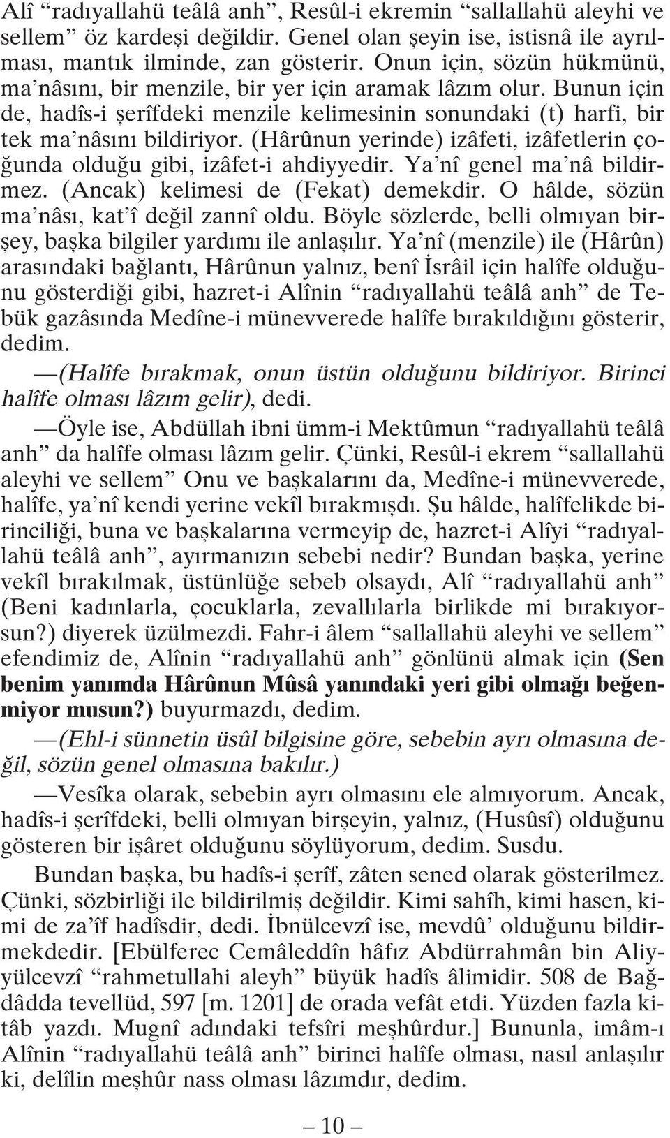 (Hârûnun yerinde) izâfeti, izâfetlerin çoğunda olduğu gibi, izâfet-i ahdiyyedir. Ya nî genel ma nâ bildirmez. (Ancak) kelimesi de (Fekat) demekdir. O hâlde, sözün ma nâsı, kat î değil zannî oldu.