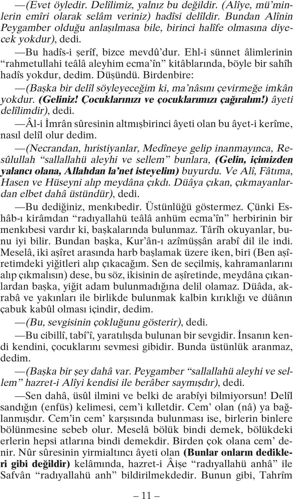 Ehl-i sünnet âlimlerinin rahmetullahi teâlâ aleyhim ecma în kitâblarında, böyle bir sahîh hadîs yokdur, dedim. Düşündü. Birdenbire: (Başka bir delîl söyleyeceğim ki, ma nâsını çevirmeğe imkân yokdur.