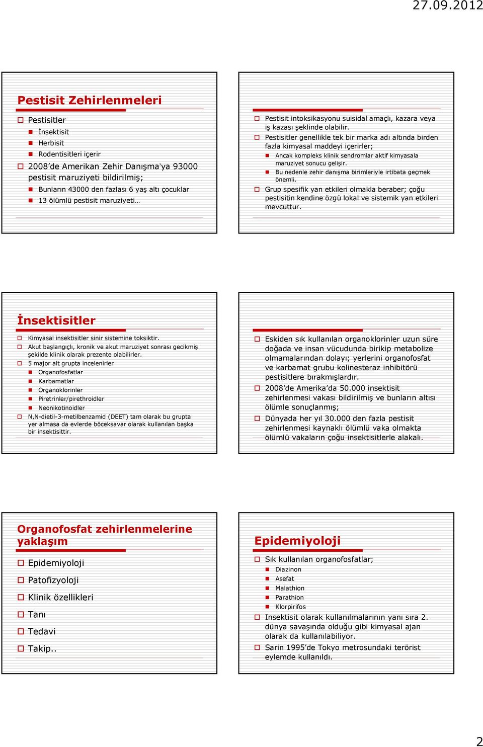 Pestisitler genellikle tek bir marka adı altında birden fazla kimyasal maddeyi içerirler; Ancak kompleks klinik sendromlar aktif kimyasala maruziyet sonucu gelişir.