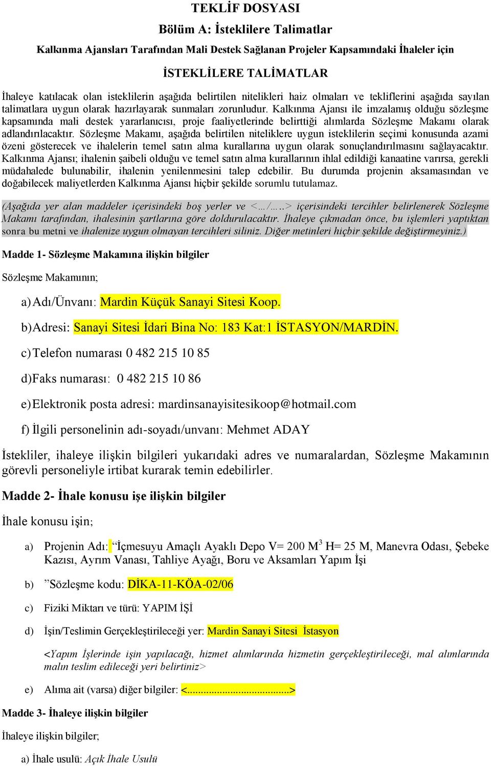 Kalkınma Ajansı ile imzalamıģ olduğu sözleģme kapsamında mali destek yararlanıcısı, proje faaliyetlerinde belirttiği alımlarda SözleĢme Makamı olarak adlandırılacaktır.