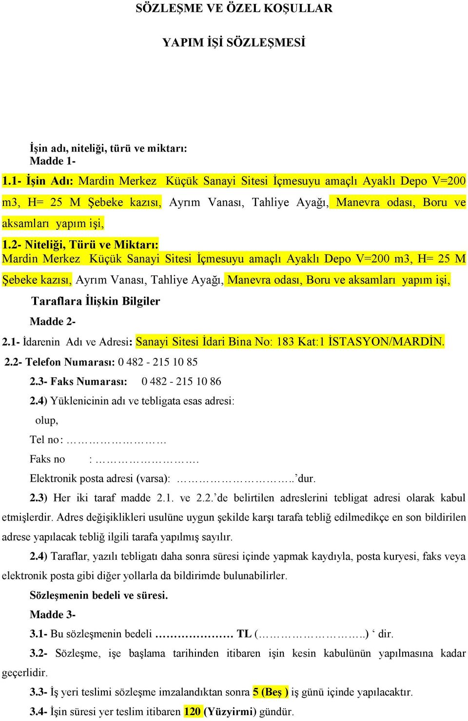 2- Niteliği, Türü ve Miktarı: Mardin Merkez Küçük Sanayi Sitesi Ġçmesuyu amaçlı Ayaklı Depo V=200 m3, H= 25 M ġebeke kazısı, Ayrım Vanası, Tahliye Ayağı, Manevra odası, Boru ve aksamları yapım iģi,