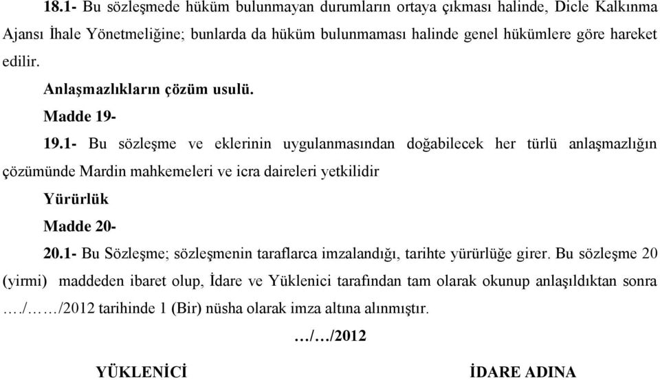 1- Bu sözleģme ve eklerinin uygulanmasından doğabilecek her türlü anlaģmazlığın çözümünde Mardin mahkemeleri ve icra daireleri yetkilidir Yürürlük Madde 20-20.