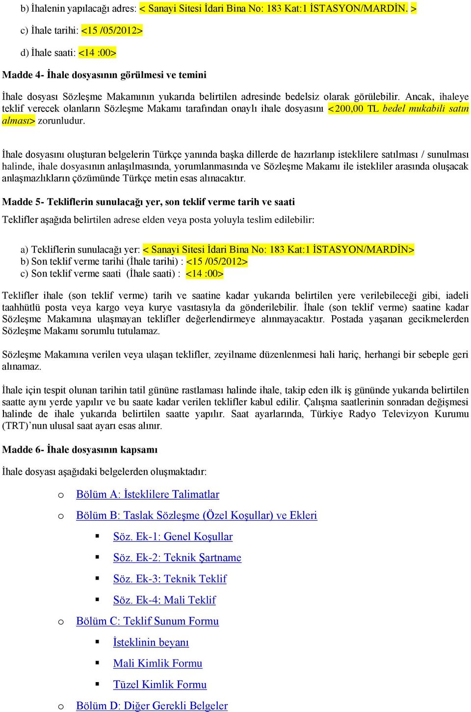 Ancak, ihaleye teklif verecek olanların SözleĢme Makamı tarafından onaylı ihale dosyasını <200,00 TL bedel mukabili satın alması> zorunludur.