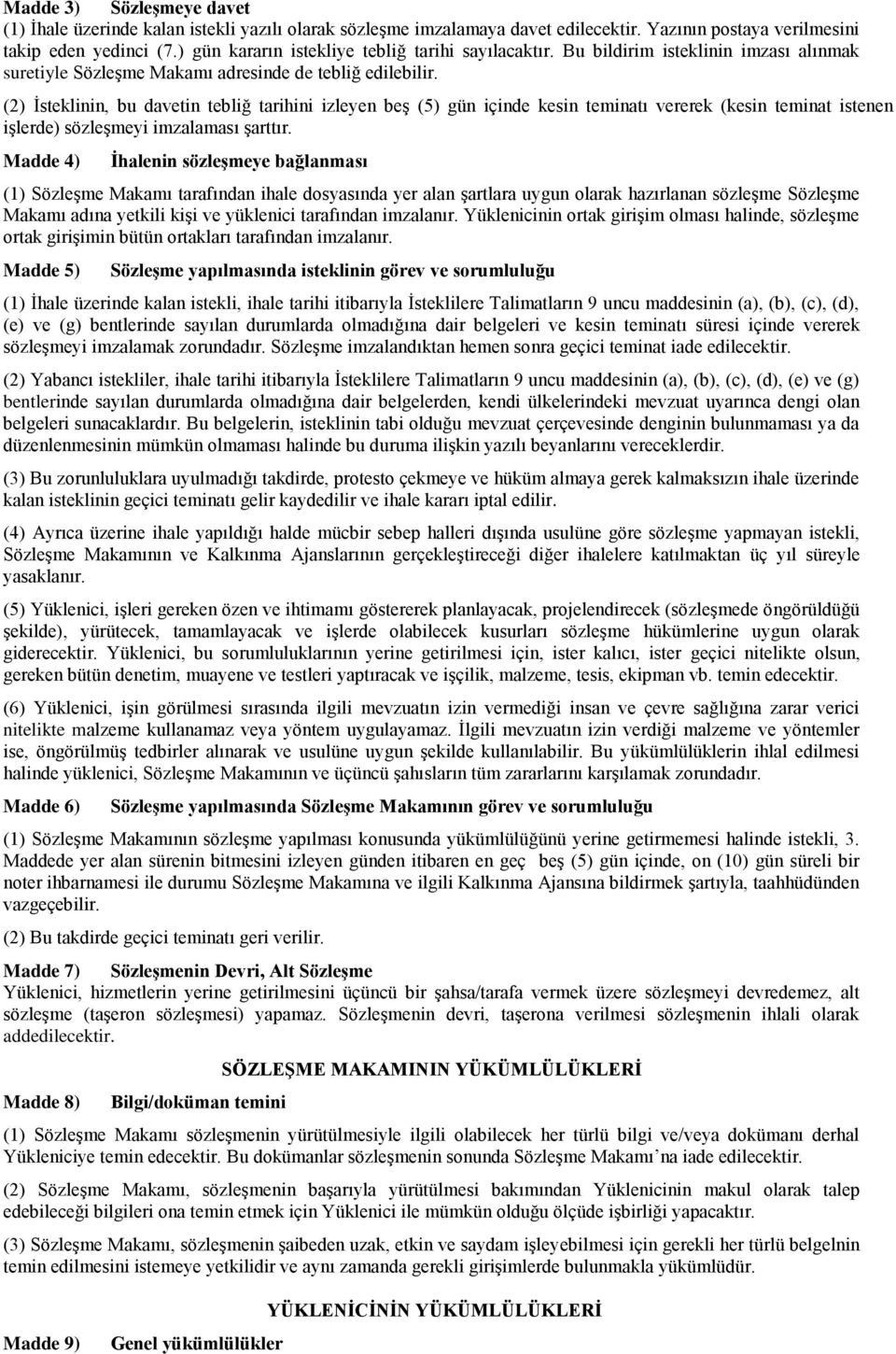 (2) Ġsteklinin, bu davetin tebliğ tarihini izleyen beģ (5) gün içinde kesin teminatı vererek (kesin teminat istenen iģlerde) sözleģmeyi imzalaması Ģarttır.