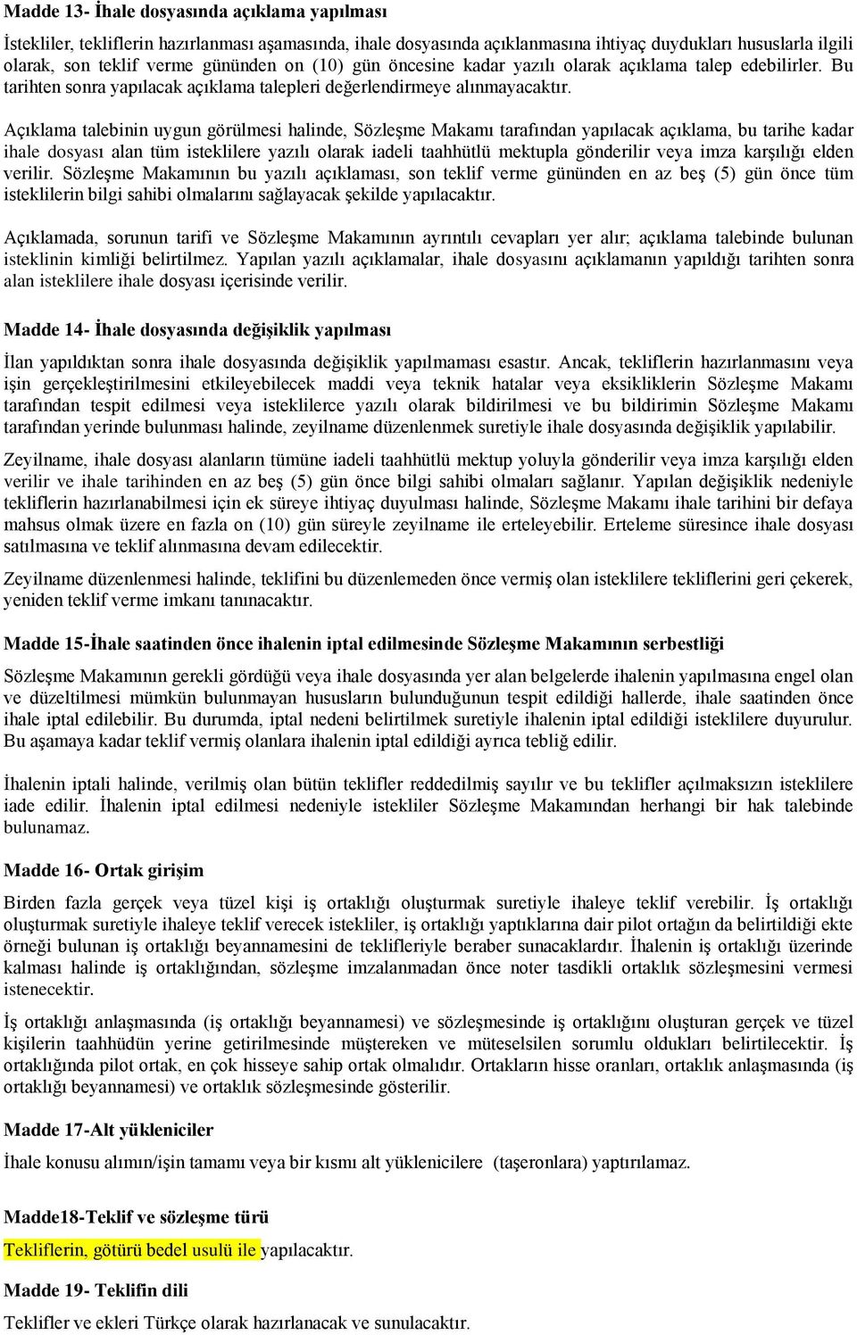 Açıklama talebinin uygun görülmesi halinde, SözleĢme Makamı tarafından yapılacak açıklama, bu tarihe kadar ihale dosyası alan tüm isteklilere yazılı olarak iadeli taahhütlü mektupla gönderilir veya