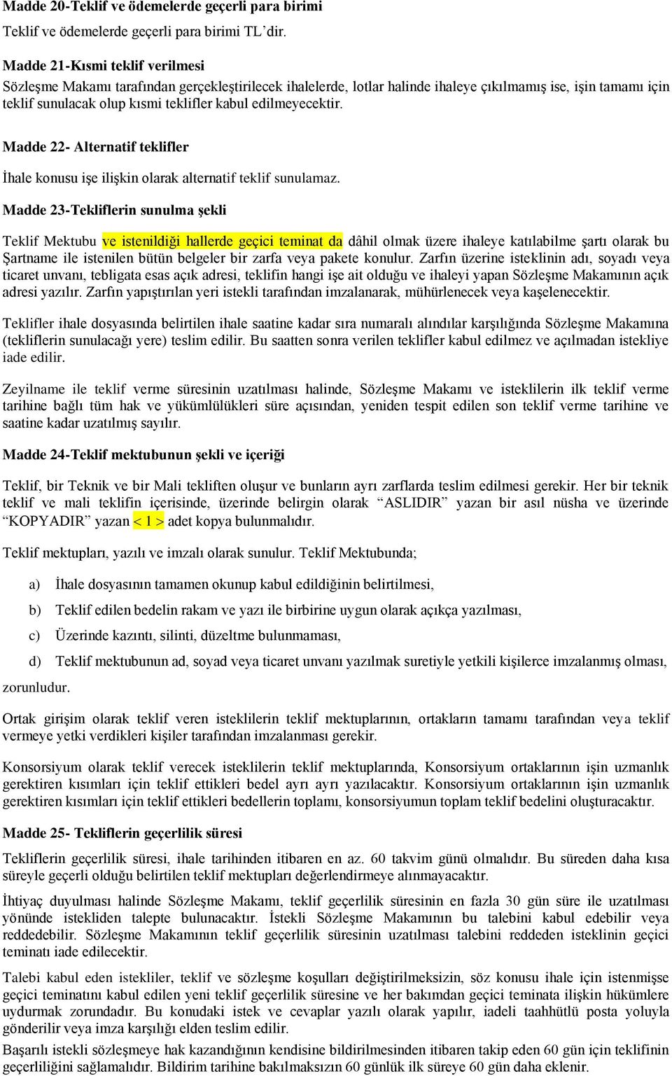 edilmeyecektir. Madde 22- Alternatif teklifler Ġhale konusu iģe iliģkin olarak alternatif teklif sunulamaz.