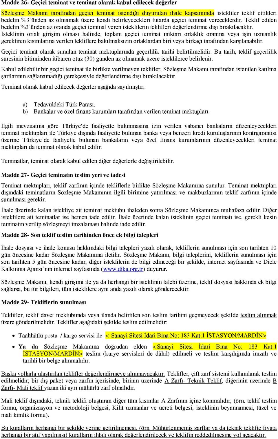 Ġsteklinin ortak giriģim olması halinde, toplam geçici teminat miktarı ortaklık oranına veya iģin uzmanlık gerektiren kısımlarına verilen tekliflere bakılmaksızın ortaklardan biri veya birkaçı