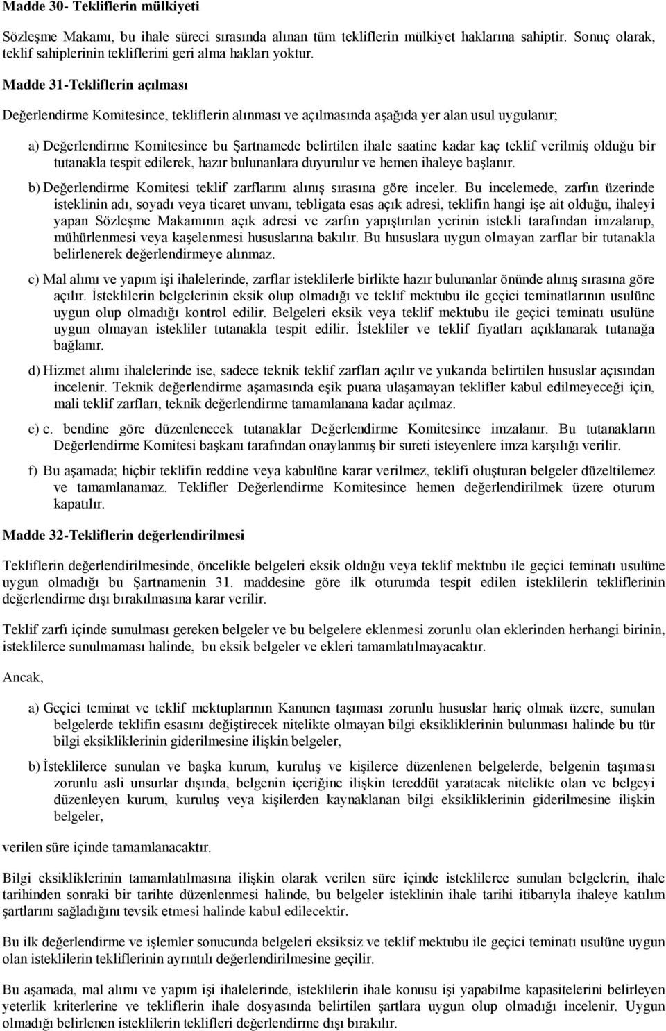 kaç teklif verilmiģ olduğu bir tutanakla tespit edilerek, hazır bulunanlara duyurulur ve hemen ihaleye baģlanır. b) Değerlendirme Komitesi teklif zarflarını alınıģ sırasına göre inceler.