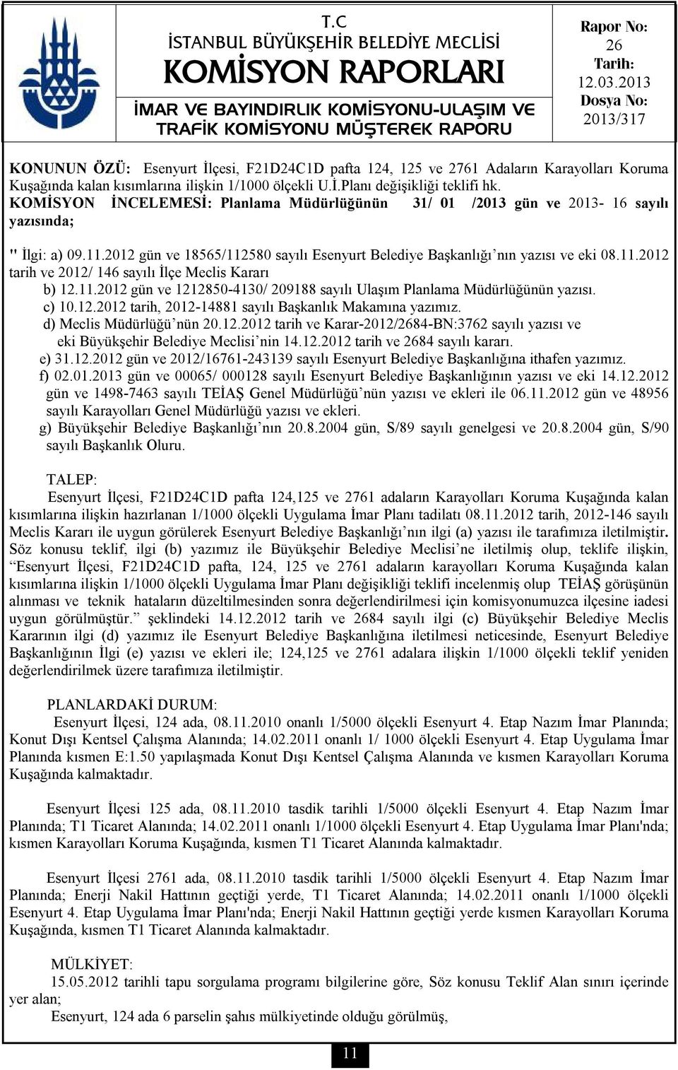 KOMİSYON İNCELEMESİ: Planlama Müdürlüğünün 31/ 01 /2013 gün ve 2013-16 sayılı yazısında; " İlgi: a) 09.11.2012 gün ve 18565/112580 sayılı Esenyurt Belediye Başkanlığı nın yazısı ve eki 08.11.2012 tarih ve 2012/ 146 sayılı İlçe Meclis Kararı b) 12.