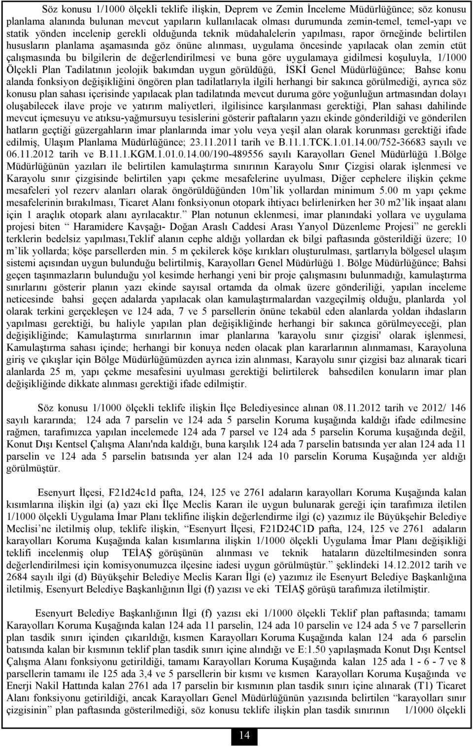 çalışmasında bu bilgilerin de değerlendirilmesi ve buna göre uygulamaya gidilmesi koşuluyla, 1/1000 Ölçekli Plan Tadilatının jeolojik bakımdan uygun görüldüğü, İSKİ Genel Müdürlüğünce; Bahse konu