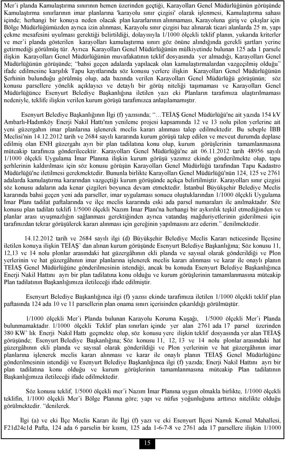 alanlarda 25 m, yapı çekme mesafesini uyulması gerektiği belirtildiği, dolayısıyla 1/1000 ölçekli teklif planın, yukarıda kriterler ve mer i planda gösterilen karayolları kamulaştırma sınırı göz