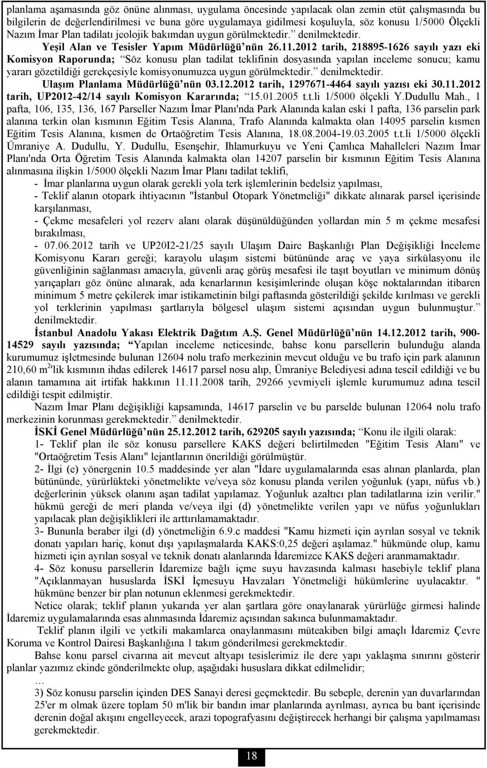 2012 tarih, 218895-1626 sayılı yazı eki Komisyon Raporunda; Söz konusu plan tadilat teklifinin dosyasında yapılan inceleme sonucu; kamu yararı gözetildiği gerekçesiyle komisyonumuzca uygun