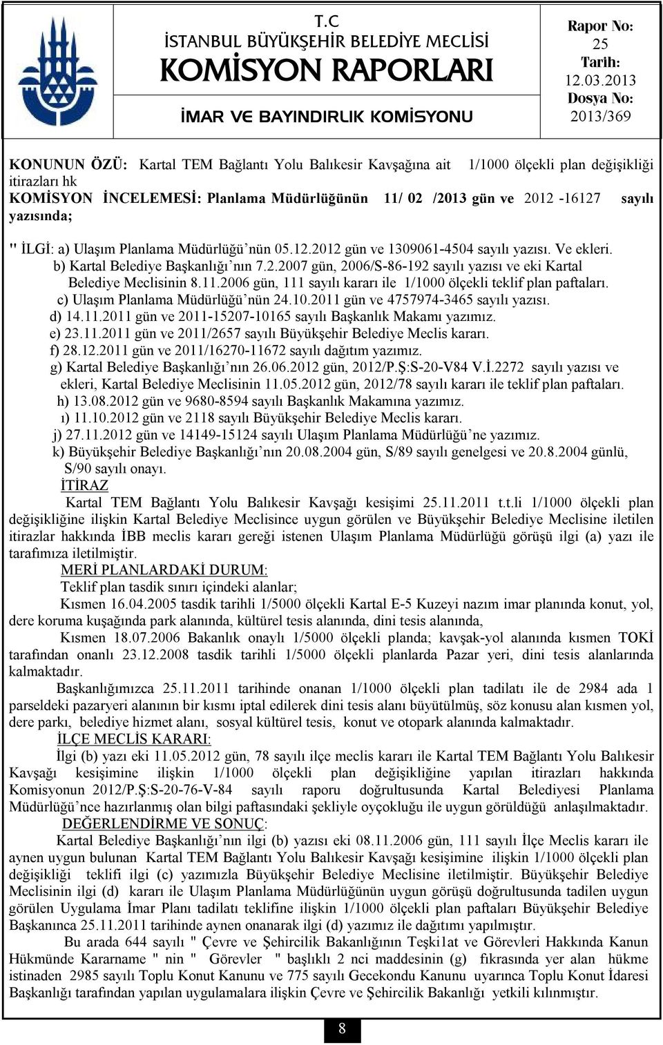 2012-16127 sayılı yazısında; " İLGİ: a) Ulaşım Planlama Müdürlüğü nün 05.12.2012 gün ve 1309061-4504 sayılı yazısı. Ve ekleri. b) Kartal Belediye Başkanlığı nın 7.2.2007 gün, 2006/S-86-192 sayılı yazısı ve eki Kartal Belediye Meclisinin 8.