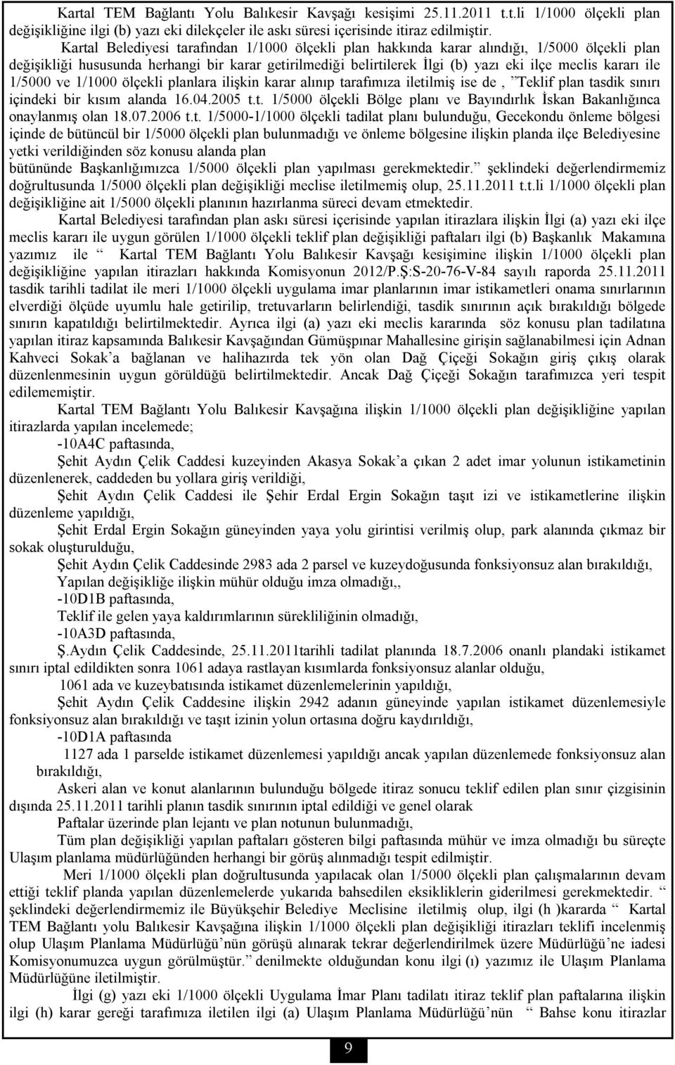 ile 1/5000 ve 1/1000 ölçekli planlara ilişkin karar alınıp tarafımıza iletilmiş ise de, Teklif plan tasdik sınırı içindeki bir kısım alanda 16.04.2005 t.t. 1/5000 ölçekli Bölge planı ve Bayındırlık İskan Bakanlığınca onaylanmış olan 18.