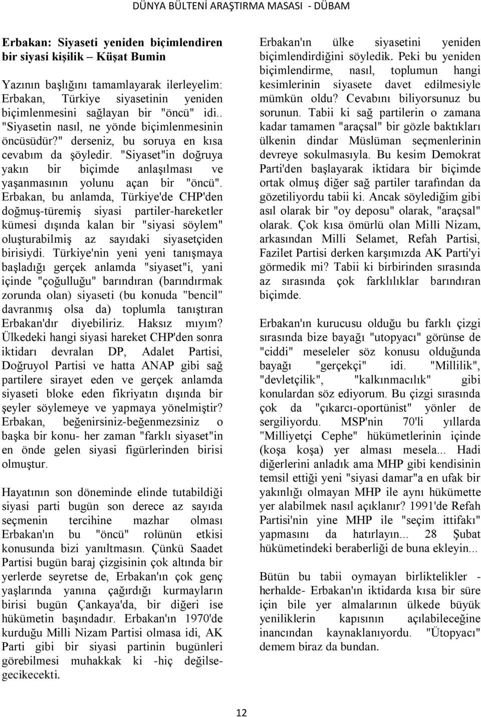 Erbakan, bu anlamda, Türkiye'de CHP'den doğmuģ-türemiģ siyasi partiler-hareketler kümesi dıģında kalan bir "siyasi söylem" oluģturabilmiģ az sayıdaki siyasetçiden birisiydi.