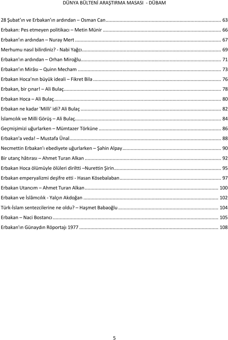 .. 80 Erbakan ne kadar 'Milli' idi? Ali Bulaç... 82 İslamcılık ve Milli Görüş Ali Bulaç... 84 Geçmişimizi uğurlarken Mümtazer Törküne... 86 Erbakan'a veda! Mustafa Ünal.