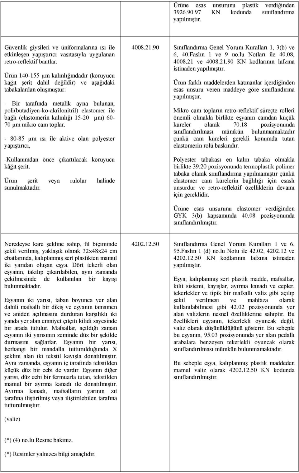 (elastomerin kalınlığı 15-20 µm) 60-70 µm mikro cam toplar. - 80-85 µm ısı ile aktive olan polyester yapıştırıcı, -Kullanımdan önce çıkartılacak koruyucu kâğıt şerit.