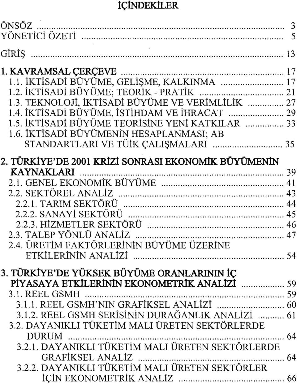 TÜRKİYE'DE 2001 KR1Zt SONRAsı EKONOMİK BÜYÜMENİN KAYNAKLARI... 39 2.1. GENEL EKONOMİK BÜYÜME... 41 2.2. SEKTÖREL ANALİz... 43 2.2.1. TARIM SEKTÖRÜ... 44 2.2.2. SANAYİ SEKTÖRÜ '"... 45 2.2.3. HİZMETLER SEKTÖRÜ.