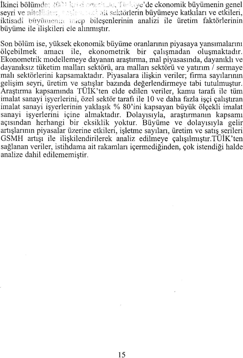 ilişkıleri ele alınmıştır. Son bölüm ise, yüksek ekonomik büyüme oranlarının piyasaya yansımalarını ölçebilnıek amacı ile, ekonometrik bir çalışmadan oluşmaktadır.