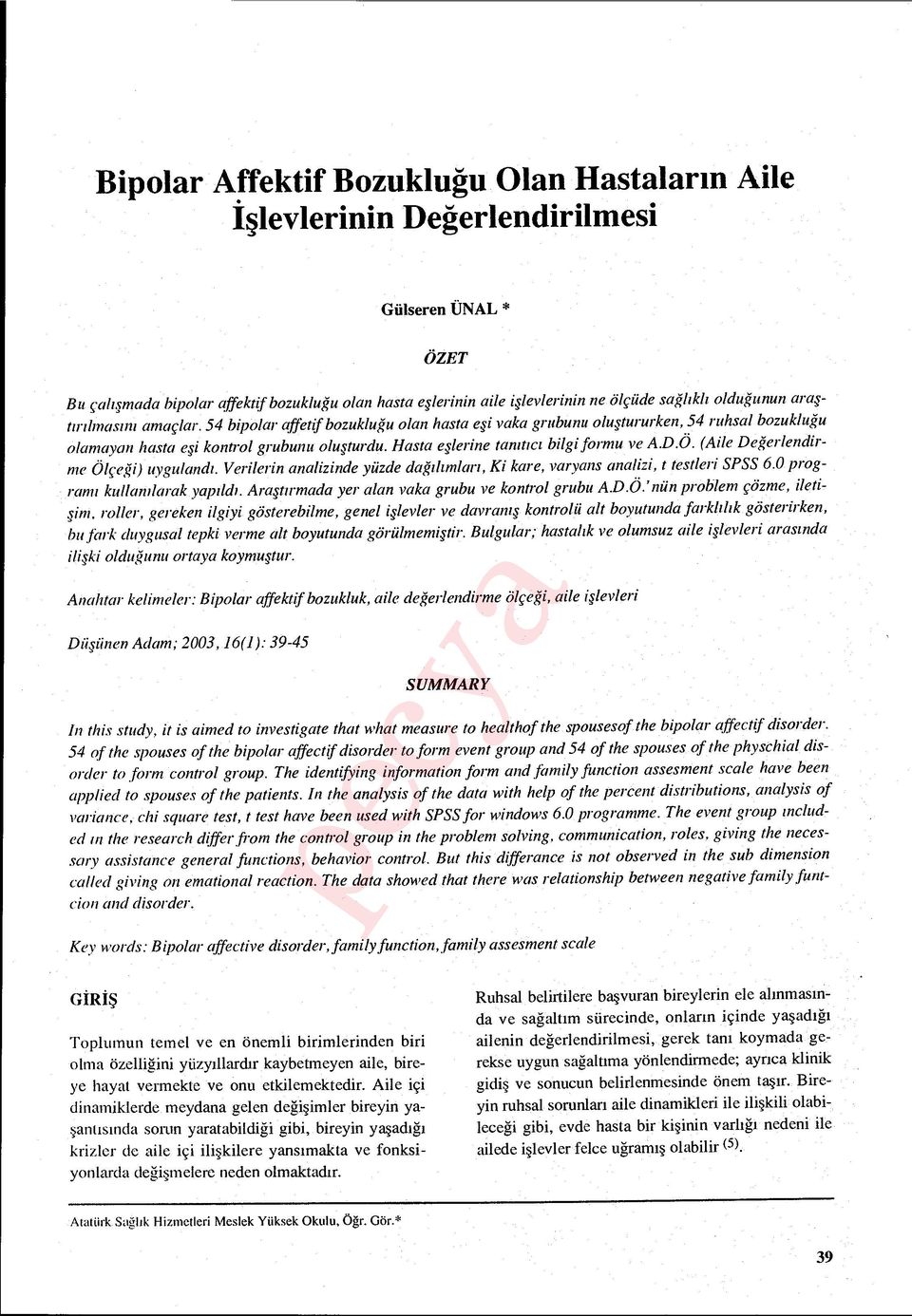 Hasta eşlerine tanıtıc ı bilgi formu ve A.D.Ö. (Aile De ğerlendirme Ölçe ği) uyguland ı. Verilerin analizinde yüzde da ğılımları, Ki kare, varyans analizi, t testleri SPSS 6.