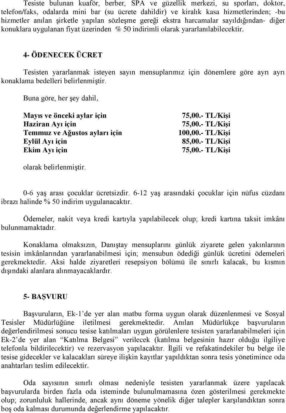 4- ÖDENECEK ÜCRET Tesisten yararlanmak isteyen sayın mensuplarımız için dönemlere göre ayrı ayrı konaklama bedelleri belirlenmiştir.