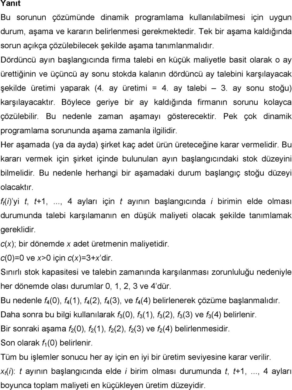 Dördüncü ayın başlangıcında irma talebi en küçük maliyetle basit olarak o ay ürettiğinin ve üçüncü ay sonu stokda kalanın dördüncü ay talebini karşılayacak şekilde üretimi yaparak (. ay üretimi =.