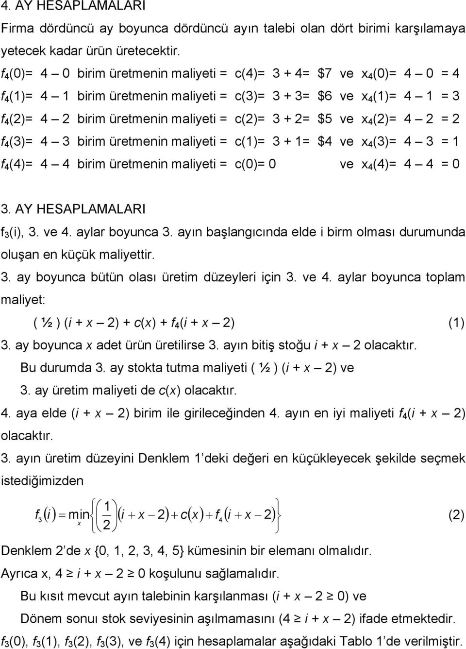 c(1)= + 1= $ ve ()= = 1 ()= birim üretmenin maliyeti = c(0)= 0 ve ()= = 0. AY HESAPLAMALARI (i),. ve. aylar boyunca. ayın başlangıcında elde i birm olması durumunda oluşan en küçük maliyettir.