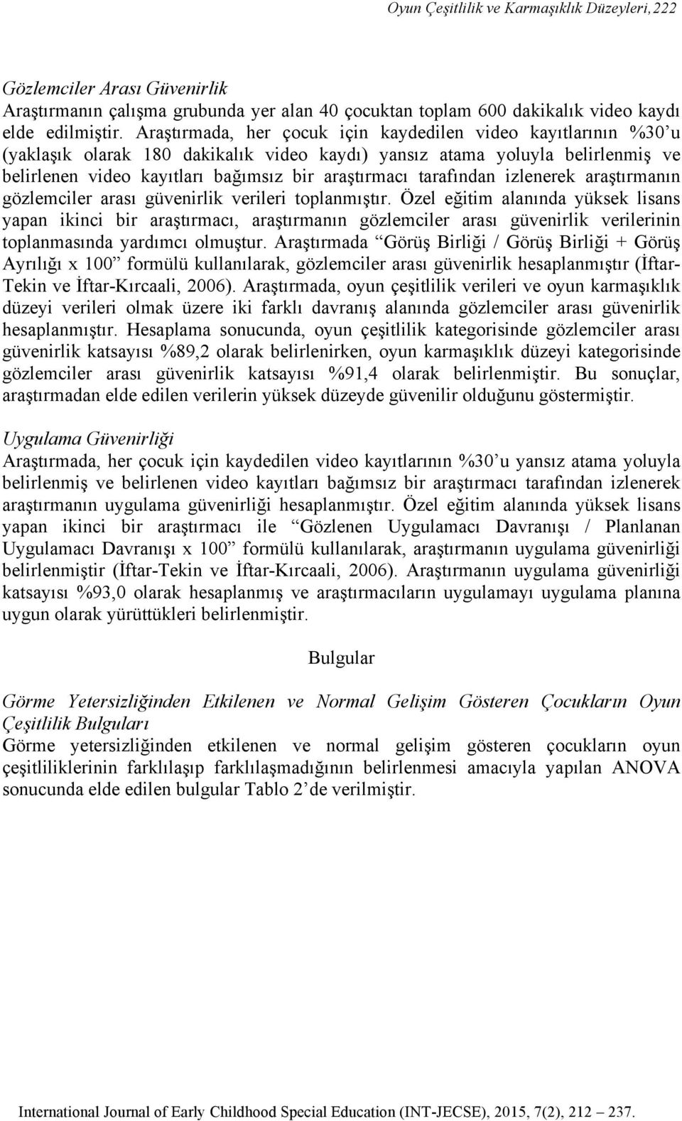 tarafından izlenerek araştırmanın gözlemciler arası güvenirlik verileri toplanmıştır.