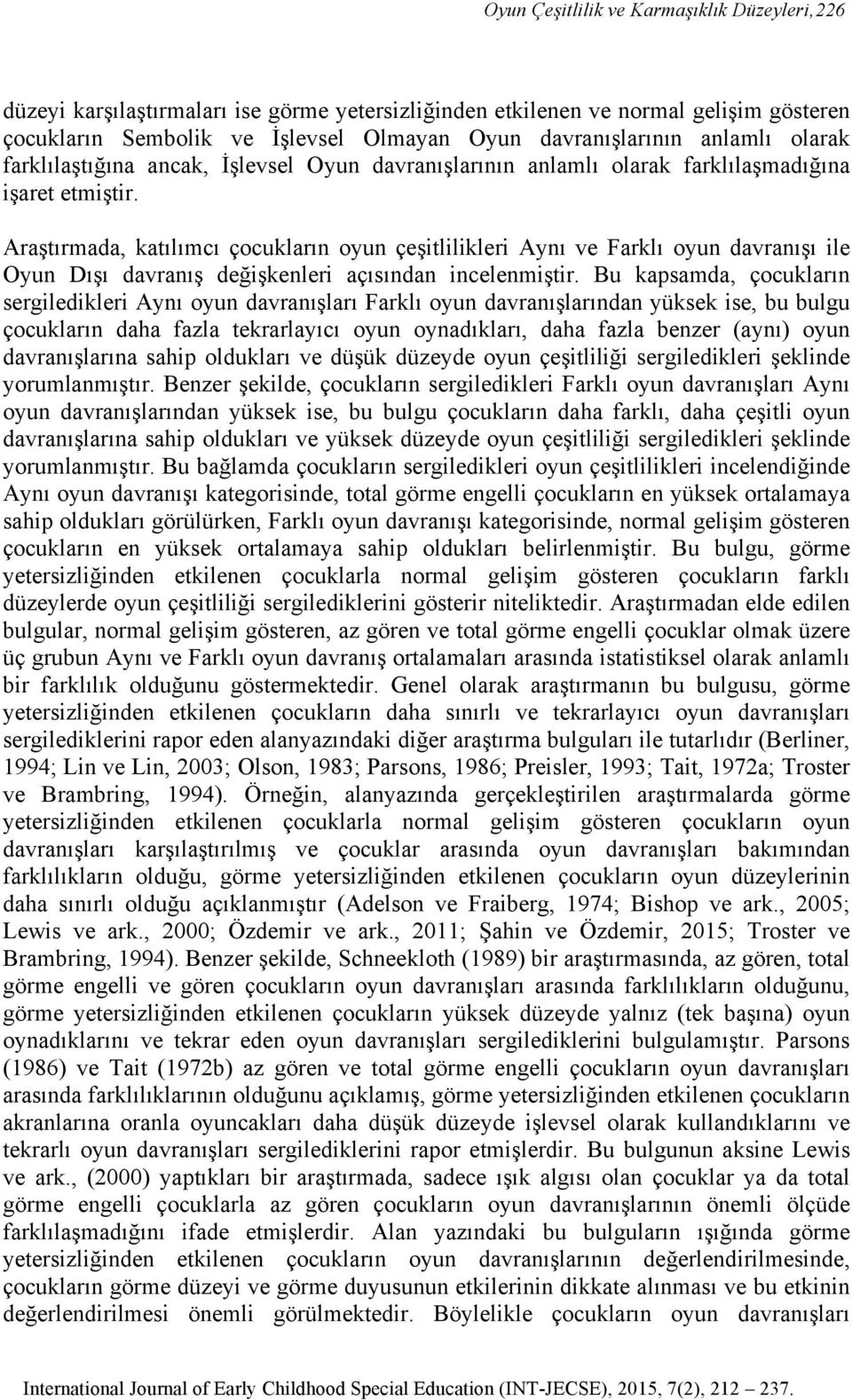 Araştırmada, katılımcı çocukların oyun çeşitlilikleri Aynı ve Farklı oyun davranışı ile Oyun Dışı davranış değişkenleri açısından incelenmiştir.