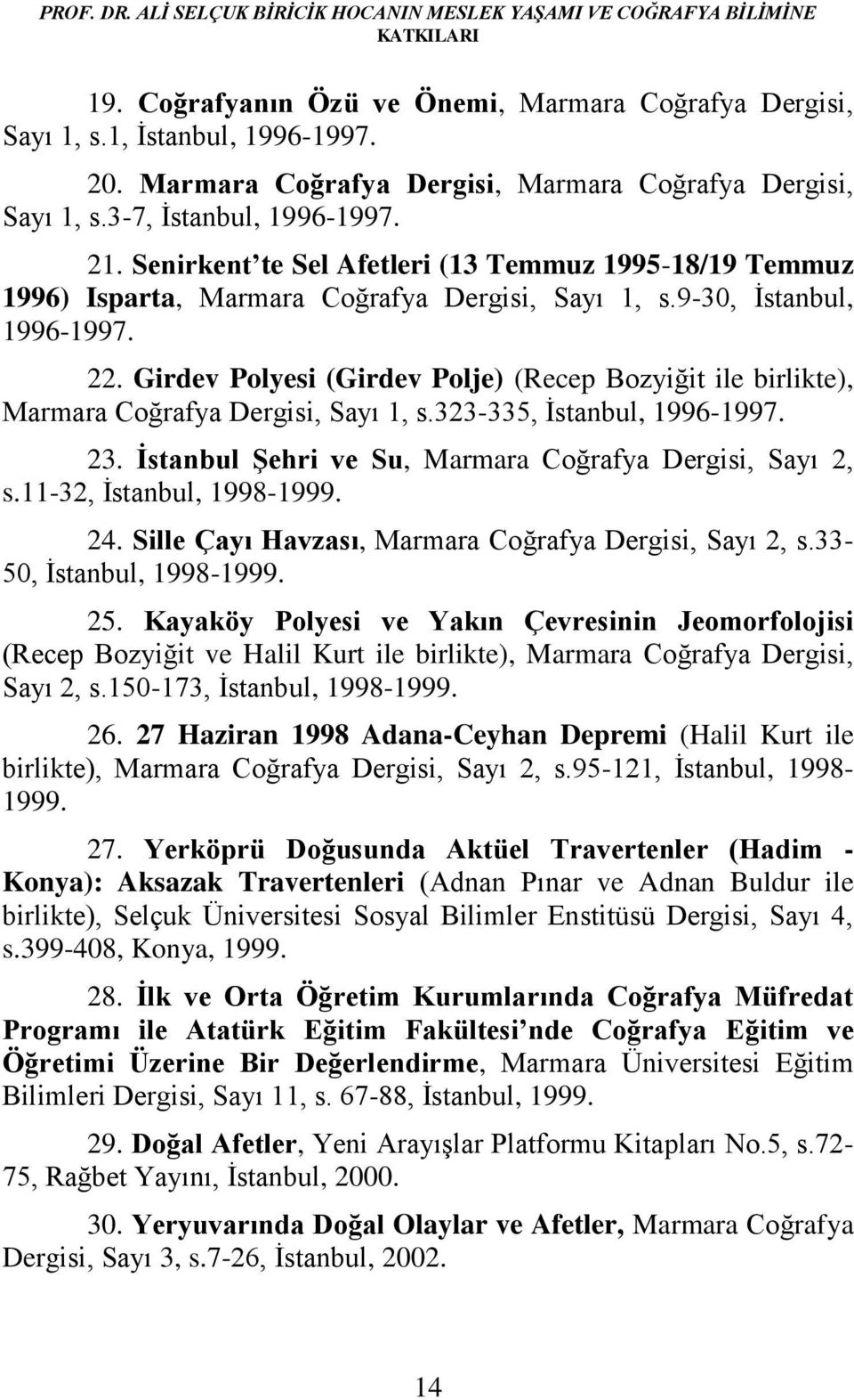 9-30, İstanbul, 1996-1997. 22. Girdev Polyesi (Girdev Polje) (Recep Bozyiğit ile birlikte), Marmara Coğrafya Dergisi, Sayı 1, s.323-335, İstanbul, 1996-1997. 23.
