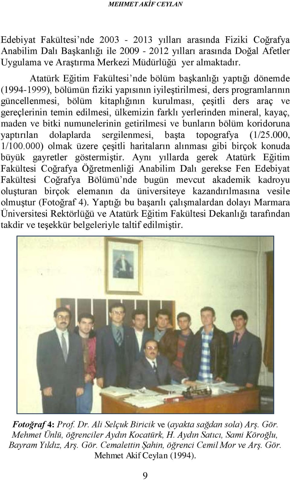 Atatürk Eğitim Fakültesi nde bölüm başkanlığı yaptığı dönemde (1994-1999), bölümün fiziki yapısının iyileştirilmesi, ders programlarının güncellenmesi, bölüm kitaplığının kurulması, çeşitli ders araç