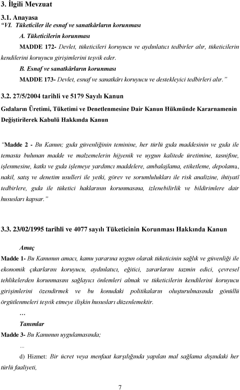 Esnaf ve sanatkârların korunması MADDE 173- Devlet, esnaf ve sanatkârı koruyucu ve destekleyici tedbirleri alır. 3.2.