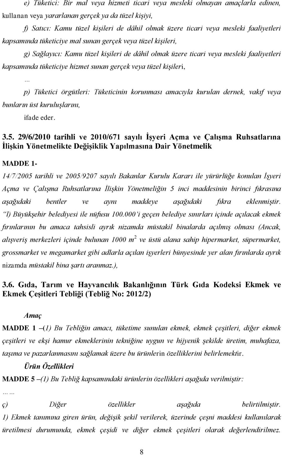 sunan gerçek veya tüzel kişileri, p) Tüketici örgütleri: Tüketicinin korunması amacıyla kurulan dernek, vakıf veya bunların üst kuruluşlarını, ifade eder. 3.5.