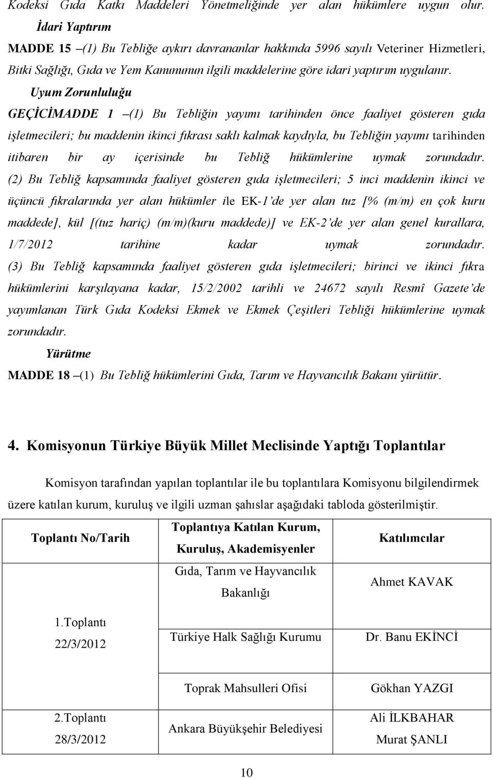 Uyum Zorunluluğu GEÇİCİMADDE 1 (1) Bu Tebliğin yayımı tarihinden önce faaliyet gösteren gıda işletmecileri; bu maddenin ikinci fıkrası saklı kalmak kaydıyla, bu Tebliğin yayımı tarihinden itibaren