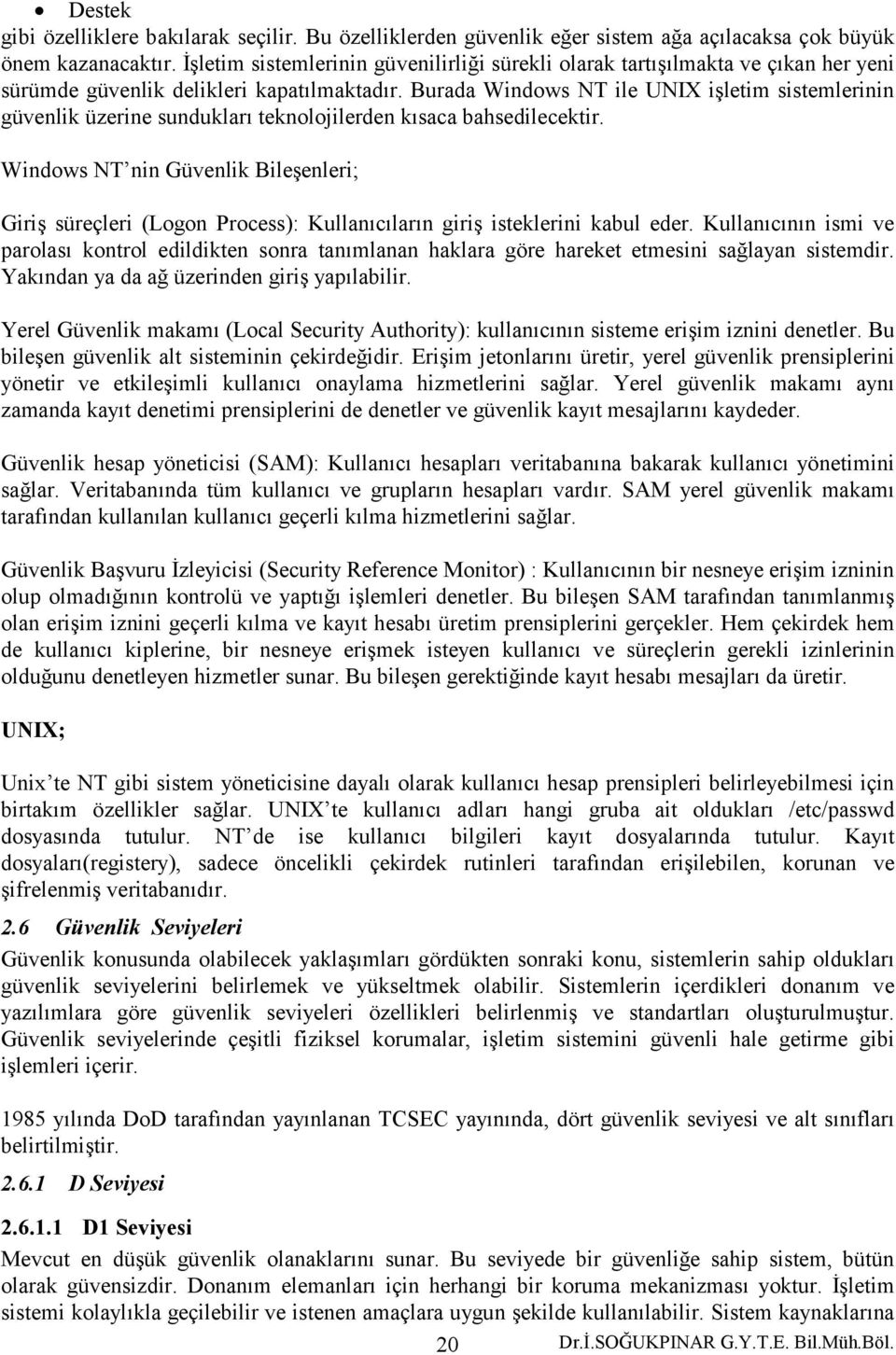 Burada Windows NT ile UNIX işletim sistemlerinin güvenlik üzerine sundukları teknolojilerden kısaca bahsedilecektir.