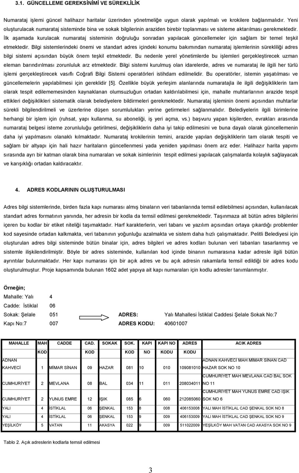 İlk aşamada kurulacak numarataj sisteminin doğruluğu sonradan yapılacak güncellemeler için sağlam bir temel teşkil etmektedir.