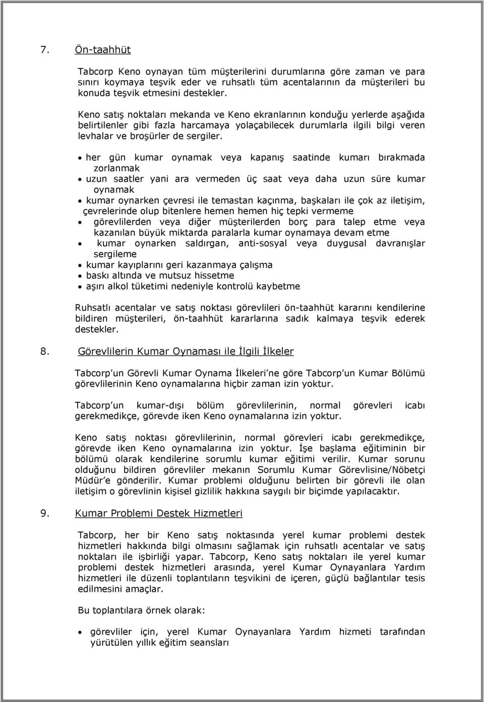 her gün kumar oynamak veya kapanış saatinde kumarı bırakmada zorlanmak uzun saatler yani ara vermeden üç saat veya daha uzun süre kumar oynamak kumar oynarken çevresi ile temastan kaçınma, başkaları