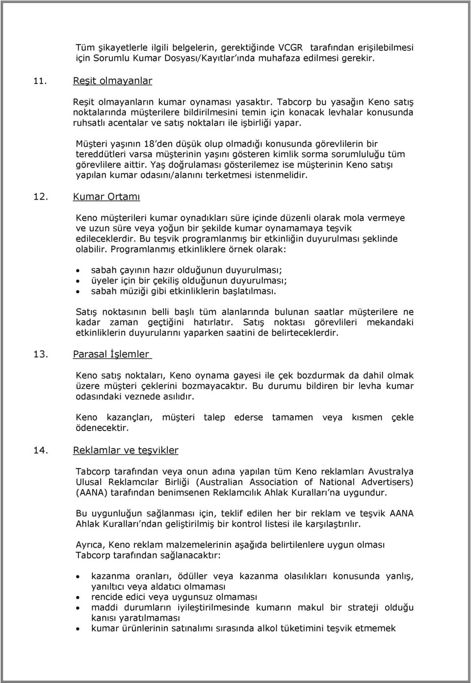 Tabcorp bu yasağın Keno satış noktalarında müşterilere bildirilmesini temin için konacak levhalar konusunda ruhsatlı acentalar ve satış noktaları ile işbirliği yapar.