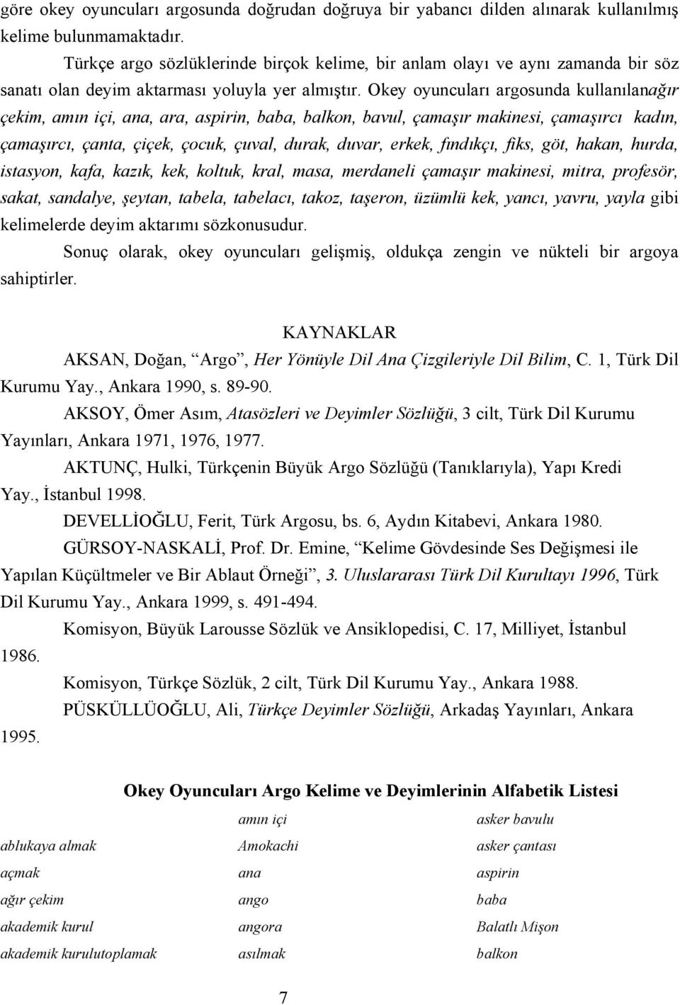 Okey oyuncuları argosunda kullanılanağır çekim, amın içi, ana, ara, aspirin, baba, balkon, bavul, çamaşır makinesi, çamaşırcı kadın, çamaşırcı, çanta, çiçek, çocuk, çuval, durak, duvar, erkek,