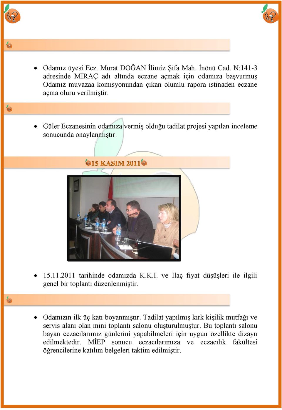 Güler Eczanesinin odamıza vermiģ olduğu tadilat projesi yapılan inceleme sonucunda onaylanmıģtır. 15.11.2011 tarihinde odamızda K.K.Ġ.