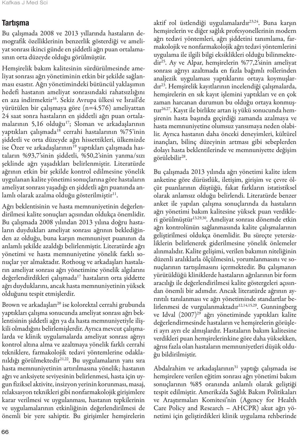 Ağrı yönetimindeki bütüncül yaklaşımın hedefi hastanın ameliyat sonrasındaki rahatsızlığını en aza indirmektir 16. Sekiz Avrupa ülkesi ve İsrail de yürütülen bir çalışmaya göre (n=4.